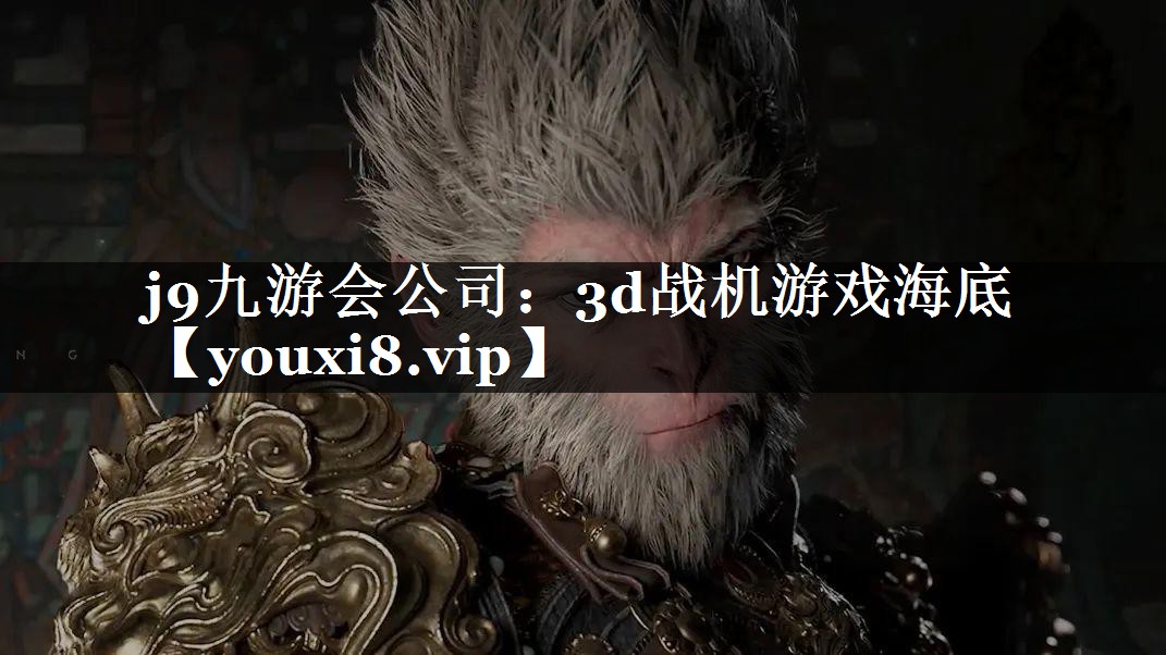 j9九游会公司：3d战机游戏海底