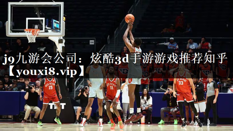 j9九游会公司：炫酷3d手游游戏推荐知乎
