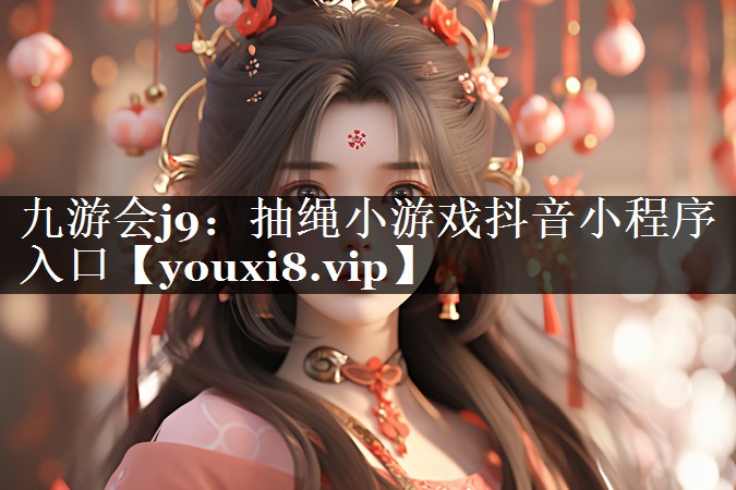 九游会j9：抽绳小游戏抖音小程序入口