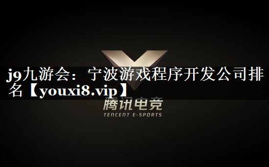 j9九游会：宁波游戏程序开发公司排名
