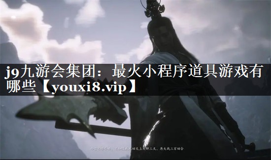 j9九游会集团：最火小程序道具游戏有哪些